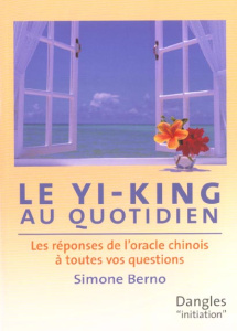 Le Yi-king au quotidien. Les réponses de l'oracle chinois à toutes vos questions - Berno Simone