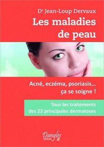 Les maladies de peau. Acné, eczéma, psoriasis... ça se soigne ! - Dervaux Jean-Loup