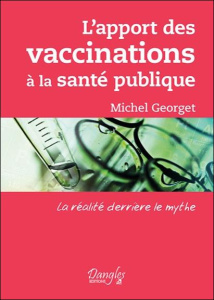 L'apport des vaccinations à la santé publique. La réalité derrière le mythe - Georget Michel