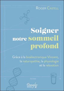 Soigner notre sommeil profond. Grâce à la bioélectronique Vincent, la naturopathie, la physiologie e - Castell Roger