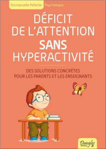 Déficit de l'attention sans hyperactivité. Des solutions concrètes pour les parents et les enseignan - Pelletier Emmanuelle