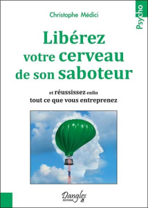Libérez votre cerveau de son saboteur. Et réussissez enfin tout ce que vous entreprenez - Médici Christophe