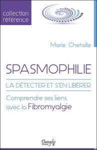 Spasmophilie. La détecter et s'en libérer - Comprendre ses liens avec la fibromyalgie - Chetaille Marie