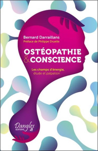 Ostéopathie & conscience. Les champs d'énergie, étude et palpation - Darraillans Bernard ; Druelle Philippe
