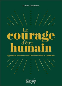 Le courage d'être humain. Apprendre à avancer avec l'anxiété sociale et s'épanouir - Goodman Eric ; Legrand Mickaël