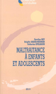 Maltraitance à enfants et adolescents - Bader-Meunier Brigitte ; Epelbaum Catherine ; Rey