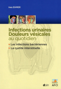 Infections urinaires, douleurs vésicales au quotidien. Les infections bactériennes ; La cystite inte - Ehmer Ines