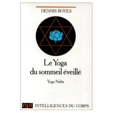 LE YOGA DU SOMMEIL EVEILLE. Méthode de relaxation, yoga nidra - Boyes Dennis