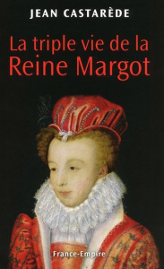 La triple vie de la Reine Margot - Castarède Jean