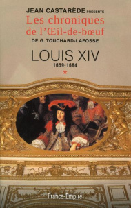 Louis XIV / Tome 1, 1659-1684, Le Roi-Soleil au zénith. D'après les chroniques de l'Oeil-de-boeuf de - Castarède Jean