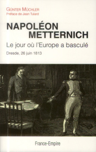 Napoléon Metternich Le jour ou l'europe a basculé / Dresde 26 juin 1813 - Müchler Günter