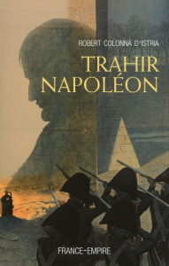 Trahir Napoléon - Colonna d'Istria Robert