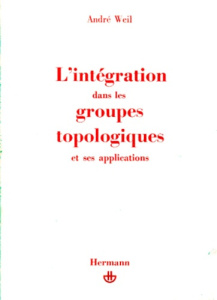 L'INTEGRATION DANS LES GROUPES TOPOLOGIQUES ET SES APPLICATIONS. 2ème édition - Weil André