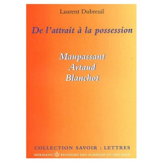 De l'attrait à la possession. Maupassant, Artaud, Blanchot - Dubreuil Laurent