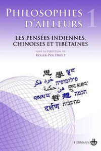Philosophies d'ailleurs. Tome 1, Les pensées indiennes, chinoises et tibétaines - Droit Roger-Pol