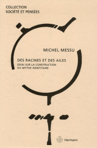 Des racines et des ailes. Essai sur la construction du mythe identitaire - Messu Michel