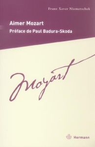 Aimer Mozart. Description de la vie du maître de chapelle impérial et royal Wolfgang Amadeus Mozart - Niemetschek Franz-Xaver ; Morel Constant ; Badura-