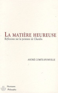 La matière heureuse. Réflexions sur la peinture de Chardin - Comte-Sponville André