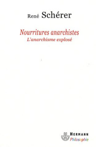 Nourritures anarchistes. L'anarchisme explosé - Schérer René