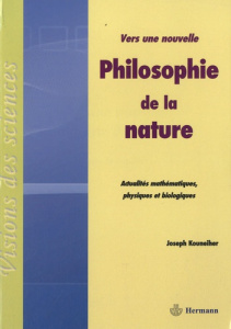 Vers une nouvelle philosophie de la nature. Actualités mathématiques, physiques et biologiques - Kouneiher Joseph