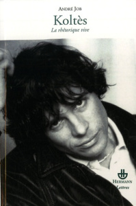 Koltès. La rhétorique vive - Job André