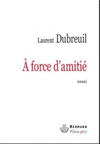 A force d'amitié - Dubreuil Laurent