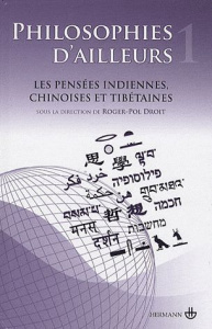 Philosophies d'ailleurs. Tome 1, Les pensées indiennes, Les pensées chinoises, Les pensées tibétaine - Droit Roger-Pol
