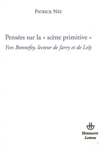 Pensées sur la "scène primitive" : Yves Bonnefoy, lecteur de Jarry et de Lely - Née Patrick