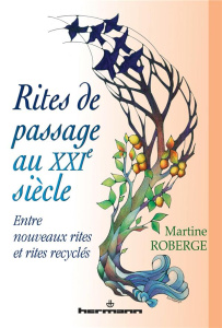 Rites de passages au XXIe siècle. Entre nouveaux rites et rites recyclés - Roberge Martine