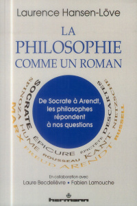 La philosophie comme un roman. De Socrate à Arendt, les philosophes répondent à nos questions - Hansen-Love Laurence ; Becdelièvre Laure ; Lamouch