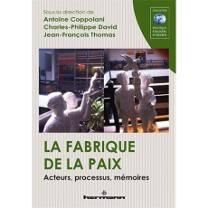 La fabrique de la paix. Acteurs, processus, mémoires - Coppolani Antoine ; David Charles-Philippe ; Thoma