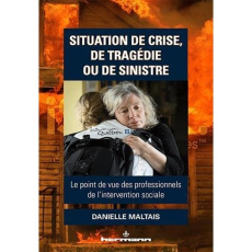 Situation de crise, de tragédie ou de sinistre. Le point de vue des professionnels de l'intervention - Maltais Danielle