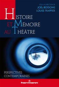 Histoire et mémoire au théâtre. Perspectives contemporaines - Beddows Joël ; Frappier Louise
