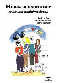 Mieux consommer grâce aux mathématiques. Tome 1 - Adam Evelyne ; Damamme Gilles ; Ventelon Hélène