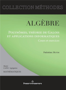 Algèbre. Polynômes, théorie de Galois et applications informatiques - Cours et exercices - Butin Frédéric