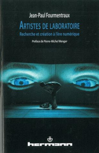 Artistes de laboratoire. Recherche et création à l'ère numérique - Fourmentraux Jean-Paul ; Menger Pierre-Michel
