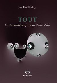 Tout. Les rêves mathématiques d'une théorie ultime - Delahaye Jean-Paul