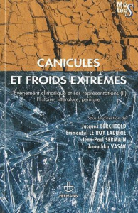Canicules et froids extrêmes. L?Evénement climatique et ses représentations Tome 2, Histoire, littér - Berchtold Jacques ; Sermain Jean-Paul ; Le Roy Lad
