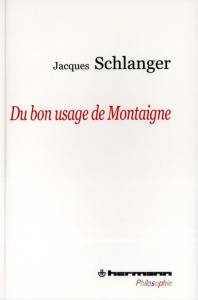Du bon usage de Montaigne - Schlanger Jacques