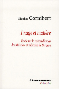 Image et matière. Etude sur la notion d'image dans Matière et mémoire de Bergson - Cornibert Nicolas