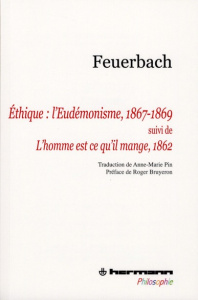 Ethique : l'Eudémonisme. Suivi de Le mystère du sacrifice ou L'homme est ce qu'il mange - Feuerbach Ludwig ; Bruyeron Roger ; Pin Anne-Marie