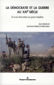 La démocratie et la guerre au XXIe siècle. De la paix démocratique aux guerres irrégulières - Holeindre Jean-Vincent ; Murat Geoffroy
