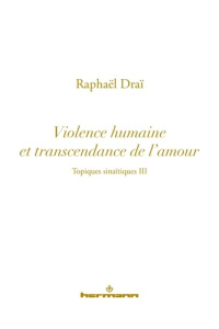 Topiques sinaïtiques. Tome 3, Violence humaine et transcendance de l'amour - Draï Raphaël