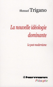 La nouvelle idéologie dominante. Le post-modernisme - Trigano Shmuel