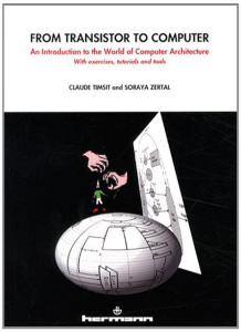 FROM TRANSISTOR TO COMPUTER - AN INTRODUCTION TO THE WORLD OF COMPUTER ARCHITECTURE. WITH EXERCICES, - TIMSIT/ZERTAL