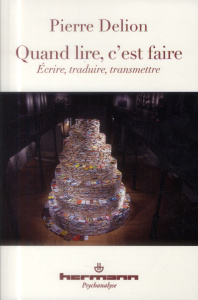 Quand lire, c'est faire. Ecrire, traduire, transmettre - Delion Pierre