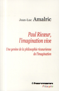 Paul Ricoeur, l'imagination vive. Une genèse de la philosophie ricoeurienne de l'imagination - Amalric Jean-Luc