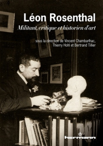 Léon Rosenthal 1870-1932. Militant, critique et historien d'art - Chambarlhac Vincent ; Hohl Thierry ; Tillier Bertr