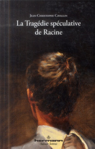La Tragédie spéculative de Racine - Cavallin Jean-Christophe