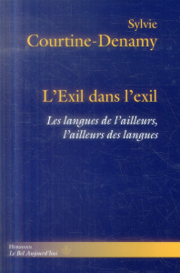 L?Exil dans l?exil. Les langues d?ailleurs, l?ailleurs des langues - Courtine-Denamy Sylvie